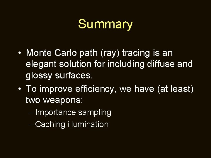 Summary • Monte Carlo path (ray) tracing is an elegant solution for including diffuse