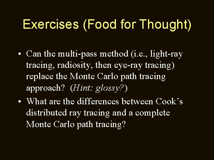 Exercises (Food for Thought) • Can the multi-pass method (i. e. , light-ray tracing,