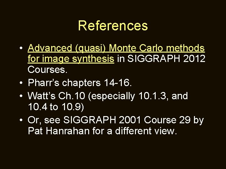 References • Advanced (quasi) Monte Carlo methods for image synthesis in SIGGRAPH 2012 Courses.