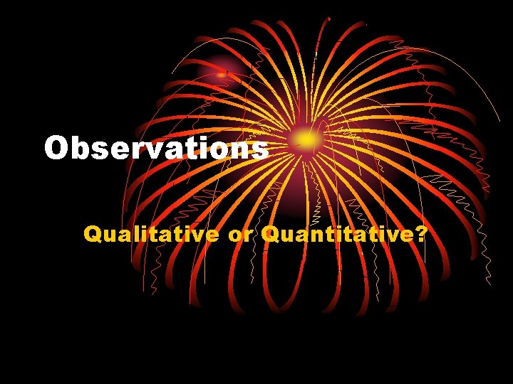 Observations Qualitative or Quantitative? 