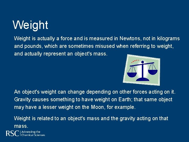 Weight is actually a force and is measured in Newtons, not in kilograms and