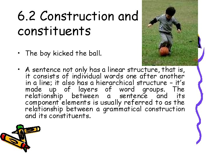 6. 2 Construction and constituents • The boy kicked the ball. • A sentence