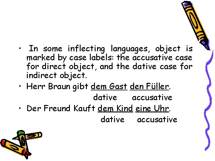  • In some inflecting languages, object is marked by case labels: the accusative