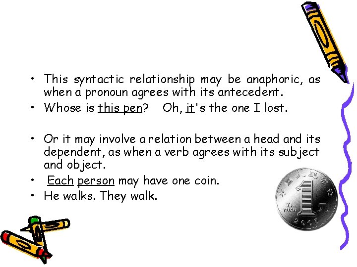  • This syntactic relationship may be anaphoric, as when a pronoun agrees with