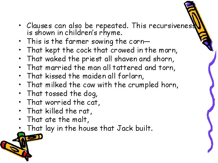  • Clauses can also be repeated. This recursiveness is shown in children’s rhyme.