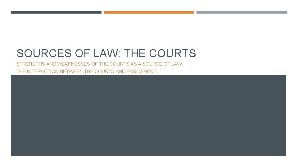 SOURCES OF LAW: THE COURTS STRENGTHS AND WEAKNESSES OF THE COURTS AS A SOURCE