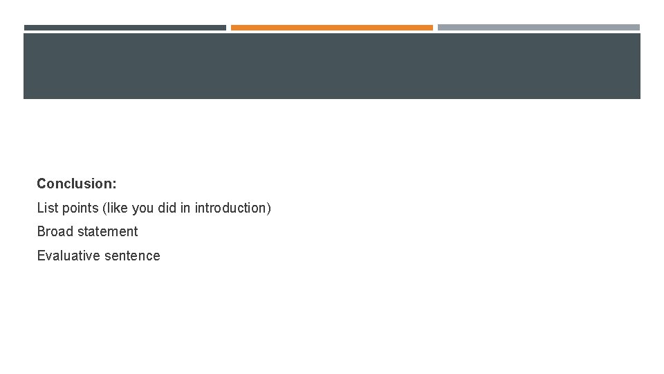 Conclusion: List points (like you did in introduction) Broad statement Evaluative sentence 