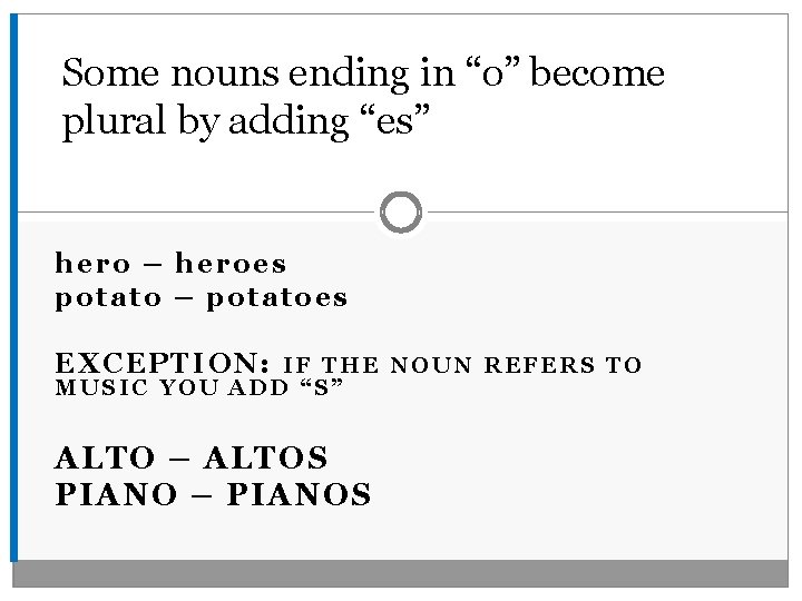 Some nouns ending in “o” become plural by adding “es” hero – heroes potato