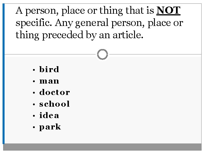 A person, place or thing that is NOT specific. Any general person, place or