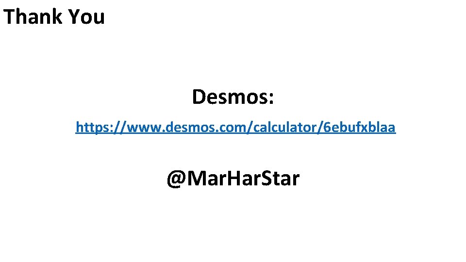 Thank You Desmos: https: //www. desmos. com/calculator/6 ebufxblaa @Mar. Har. Star 