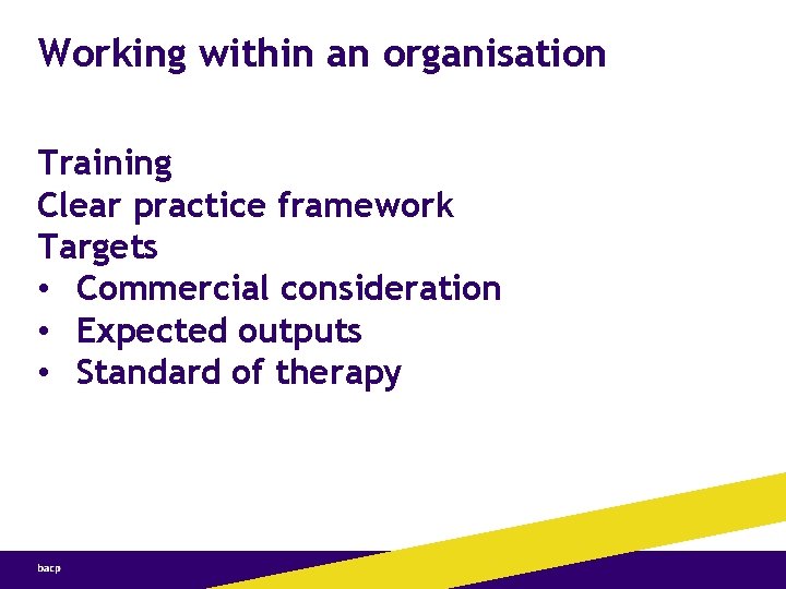 Working within an organisation Training Clear practice framework Targets • Commercial consideration • Expected