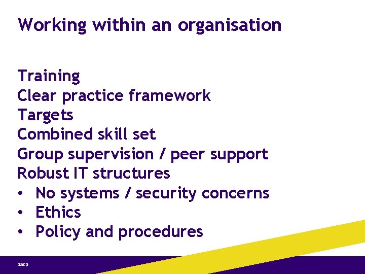 Working within an organisation Training Clear practice framework Targets Combined skill set Group supervision