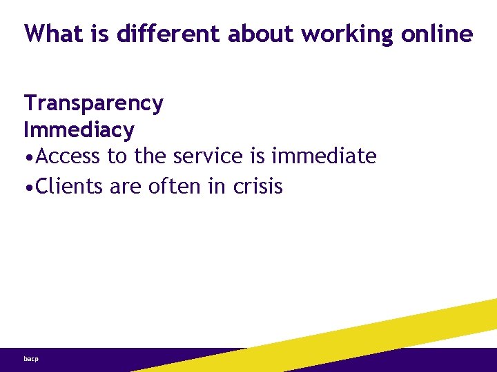 What is different about working online Transparency Immediacy • Access to the service is