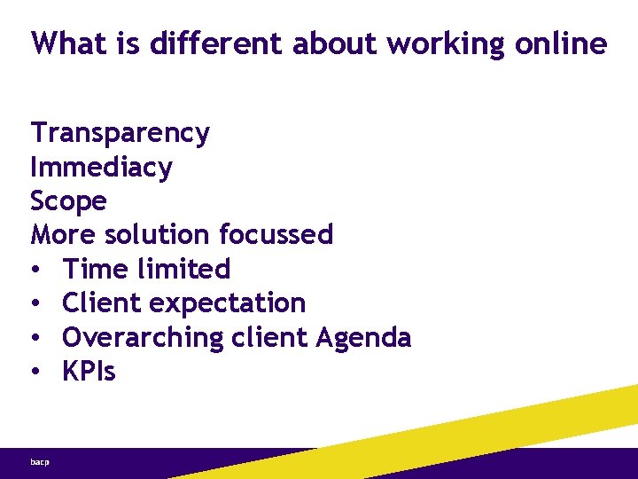 What is different about working online Transparency Immediacy Scope More solution focussed • Time