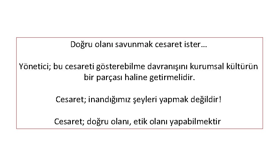 Doğru olanı savunmak cesaret ister… Yönetici; bu cesareti gösterebilme davranışını kurumsal kültürün bir parçası