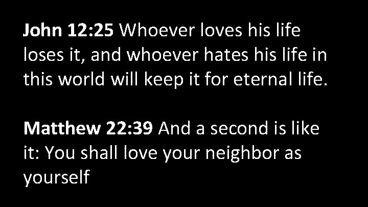 John 12: 25 Whoever loves his life loses it, and whoever hates his