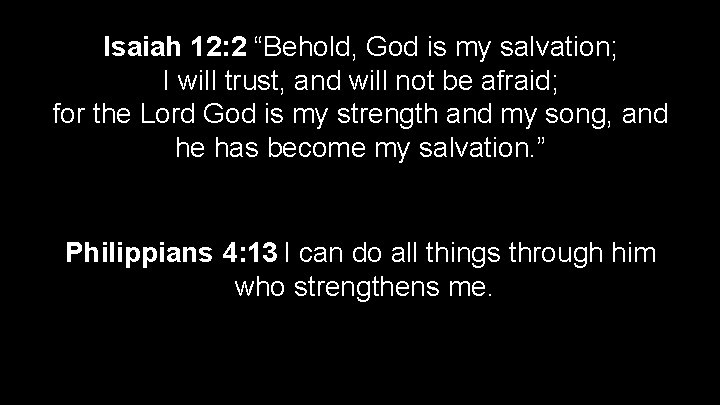 Isaiah 12: 2 “Behold, God is my salvation; I will trust, and will not