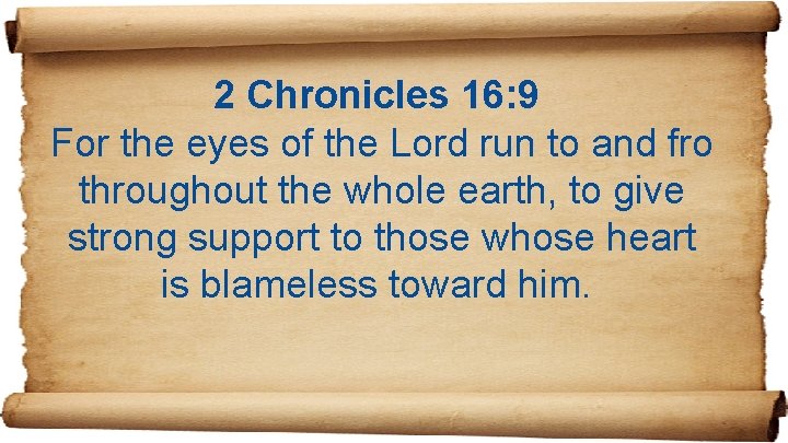 2 Chronicles 16: 9 For the eyes of the Lord run to and fro