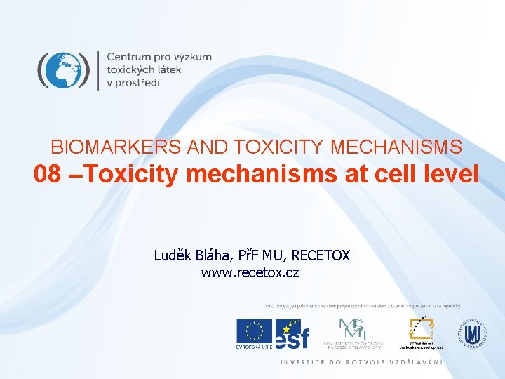 BIOMARKERS AND TOXICITY MECHANISMS 08 –Toxicity mechanisms at cell level Luděk Bláha, PřF MU,