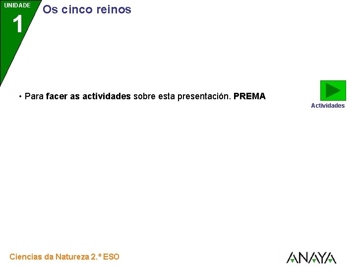 UNIDADE 1 Os cinco reinos • Para facer as actividades sobre esta presentación. PREMA