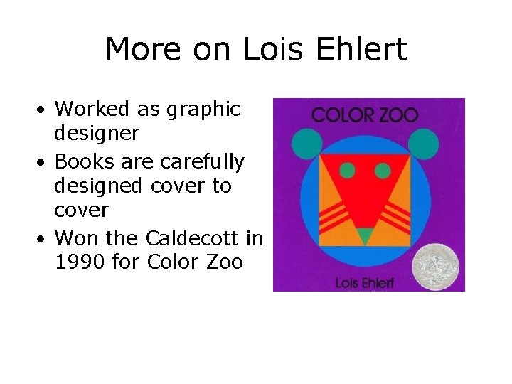 More on Lois Ehlert • Worked as graphic designer • Books are carefully designed