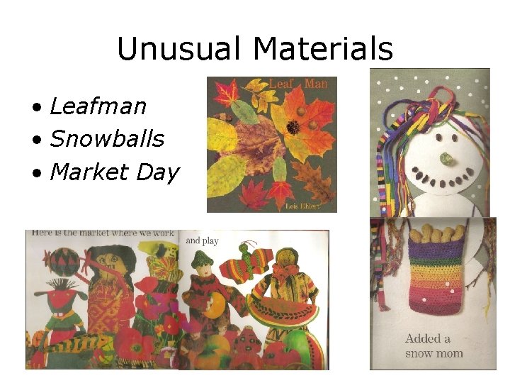 Unusual Materials • Leafman • Snowballs • Market Day 