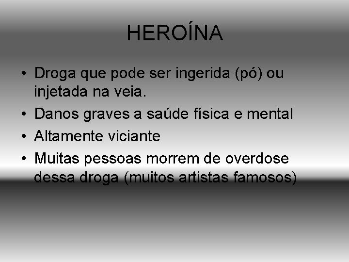 HEROÍNA • Droga que pode ser ingerida (pó) ou injetada na veia. • Danos