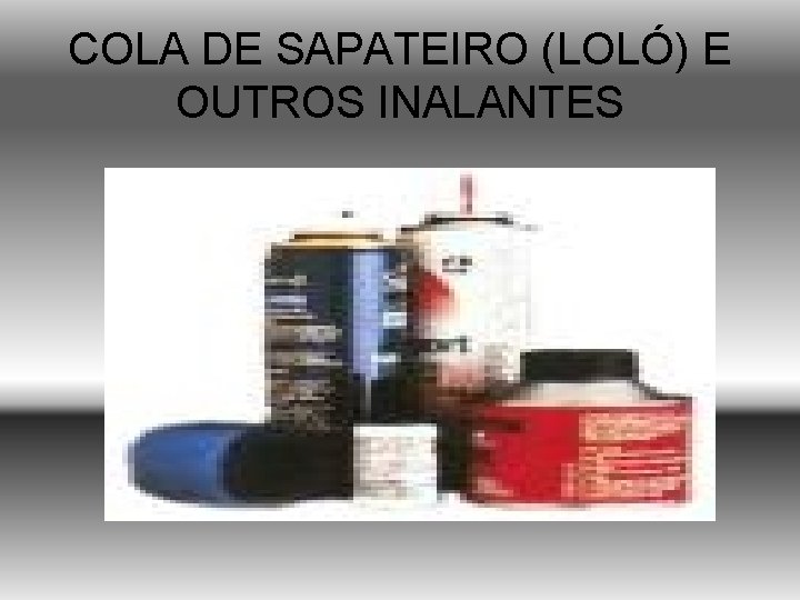 COLA DE SAPATEIRO (LOLÓ) E OUTROS INALANTES 