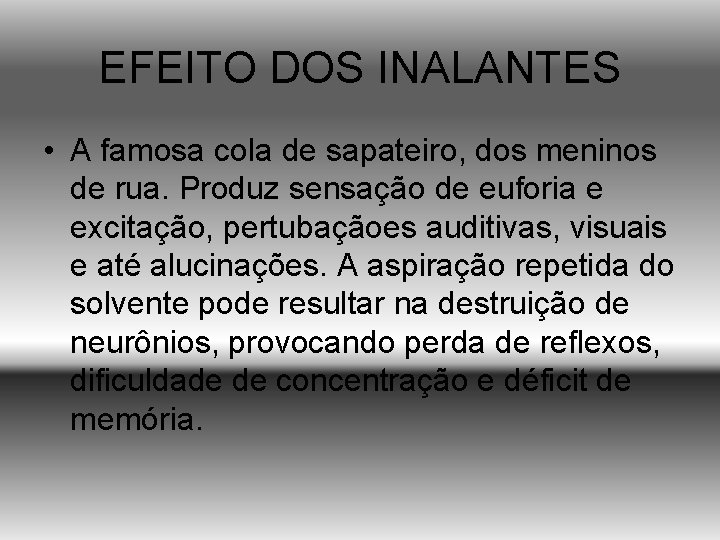 EFEITO DOS INALANTES • A famosa cola de sapateiro, dos meninos de rua. Produz