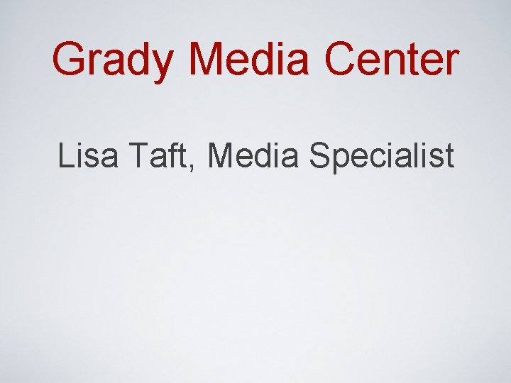 Grady Media Center Lisa Taft, Media Specialist 