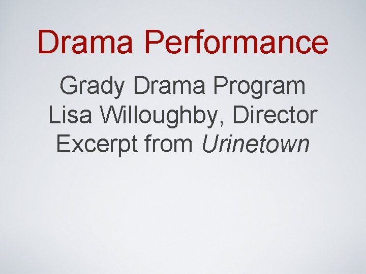 Drama Performance Grady Drama Program Lisa Willoughby, Director Excerpt from Urinetown 