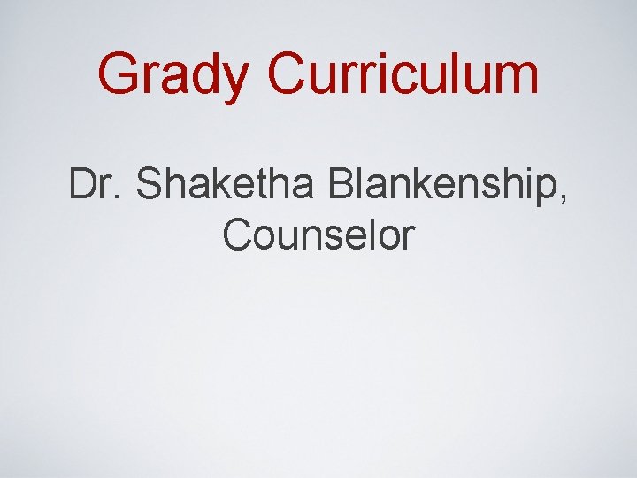 Grady Curriculum Dr. Shaketha Blankenship, Counselor 