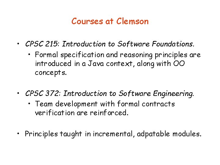 Courses at Clemson • CPSC 215: Introduction to Software Foundations. • Formal specification and