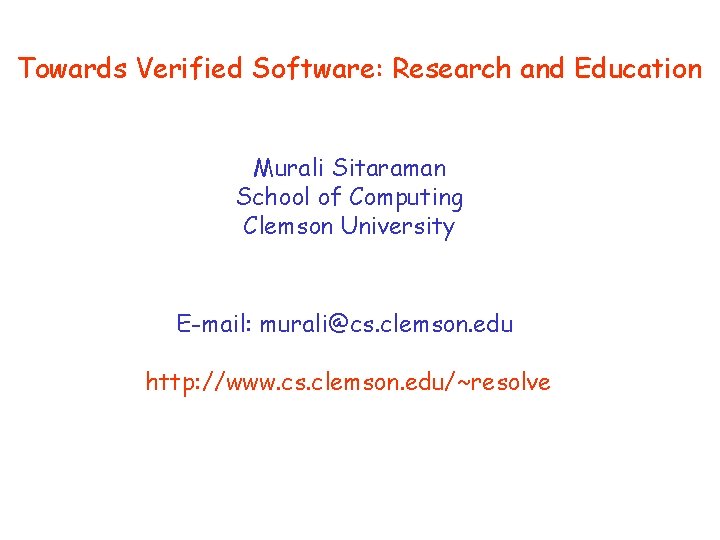 Towards Verified Software: Research and Education Murali Sitaraman School of Computing Clemson University E-mail: