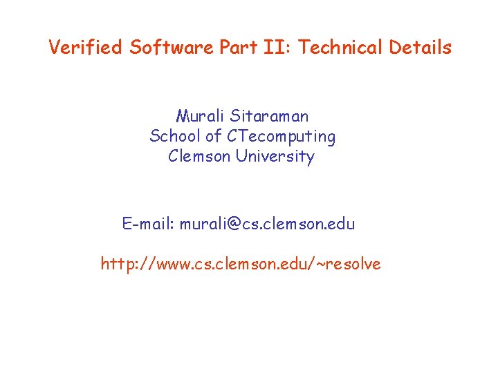 Verified Software Part II: Technical Details Murali Sitaraman School of CTecomputing Clemson University E-mail: