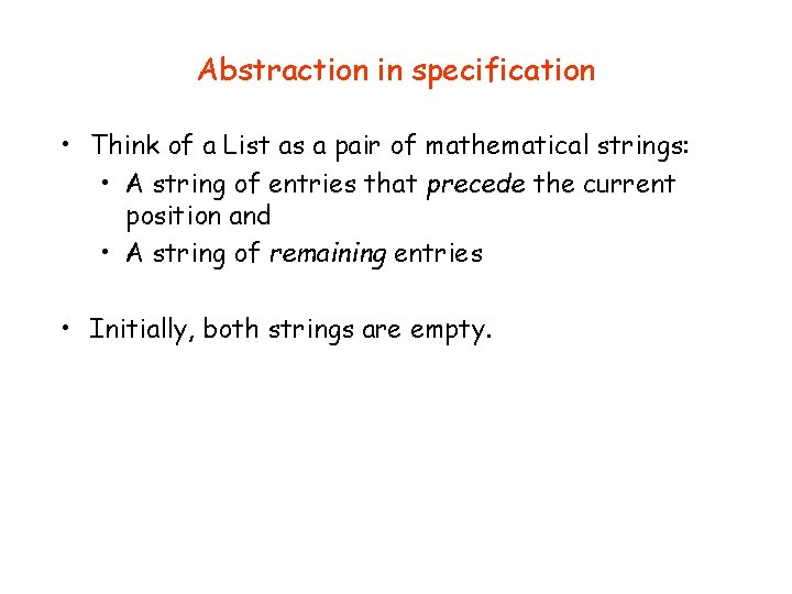 Abstraction in specification • Think of a List as a pair of mathematical strings: