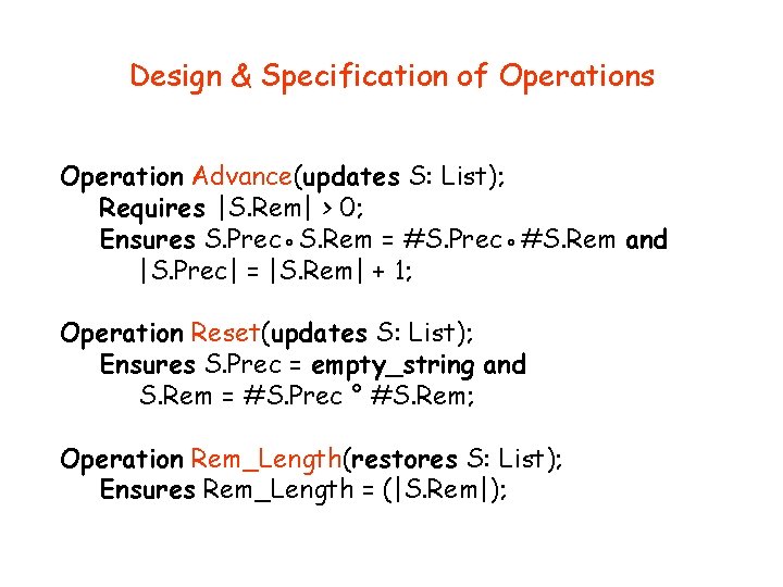 Design & Specification of Operations Operation Advance(updates S: List); Requires |S. Rem| > 0;