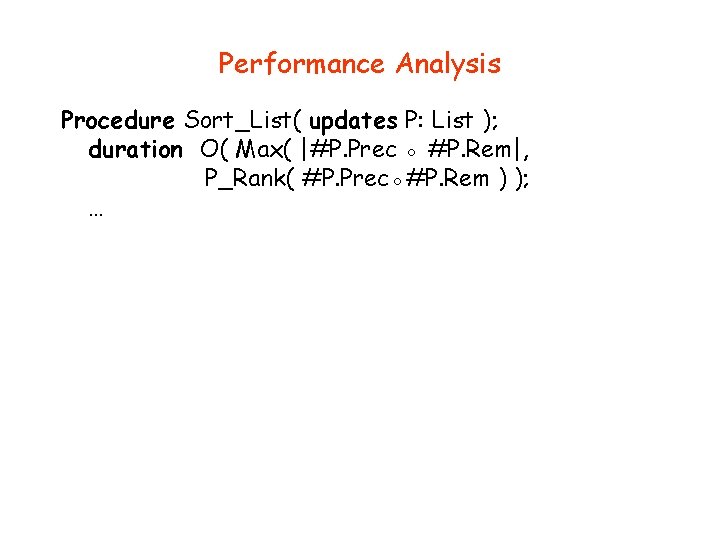 Performance Analysis Procedure Sort_List( updates P: List ); duration O( Max( |#P. Prec ◦