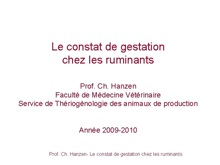 Le constat de gestation chez les ruminants Prof. Ch. Hanzen Faculté de Médecine Vétérinaire