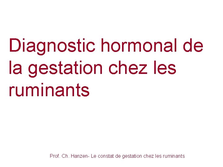 Diagnostic hormonal de la gestation chez les ruminants Prof. Ch. Hanzen- Le constat de