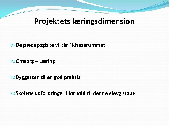 Projektets læringsdimension De pædagogiske vilkår i klasserummet Omsorg – Læring Byggesten til en god