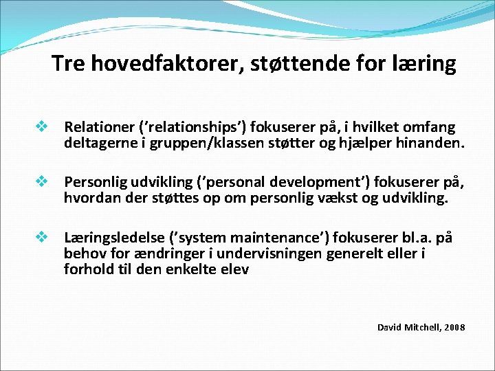 Tre hovedfaktorer, støttende for læring v Relationer (’relationships’) fokuserer på, i hvilket omfang deltagerne