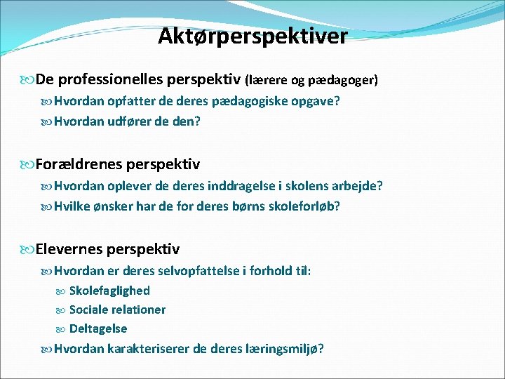 Aktørperspektiver De professionelles perspektiv (lærere og pædagoger) Hvordan opfatter de deres pædagogiske opgave? Hvordan