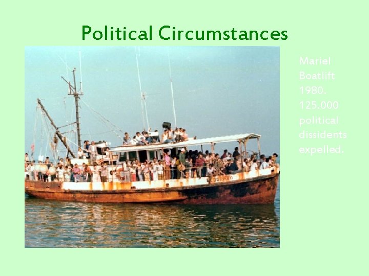 Political Circumstances Mariel Boatlift 1980. 125. 000 political dissidents expelled. 