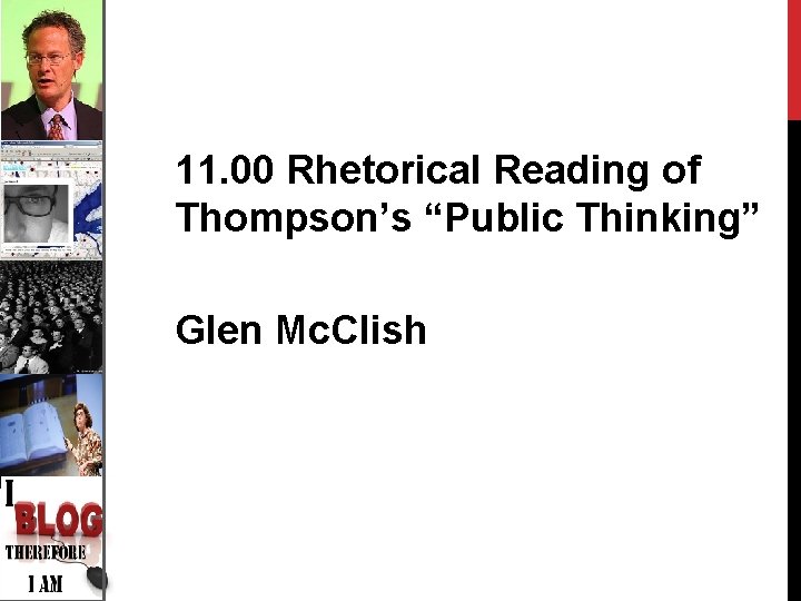 11. 00 Rhetorical Reading of Thompson’s “Public Thinking” Glen Mc. Clish 
