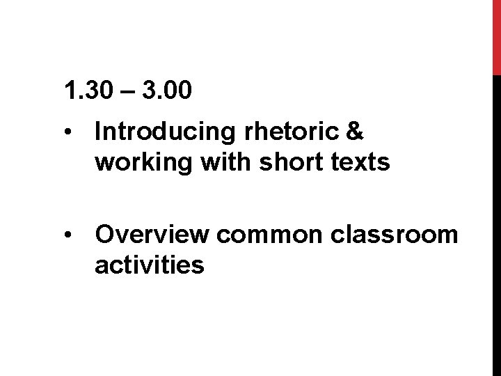 1. 30 – 3. 00 • Introducing rhetoric & working with short texts •