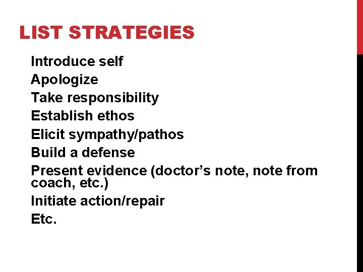 LIST STRATEGIES Introduce self Apologize Take responsibility Establish ethos Elicit sympathy/pathos Build a defense