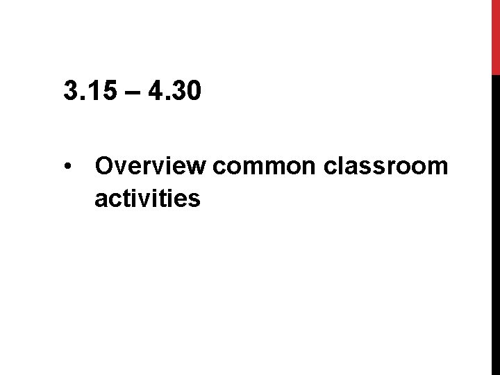 3. 15 – 4. 30 • Overview common classroom activities 