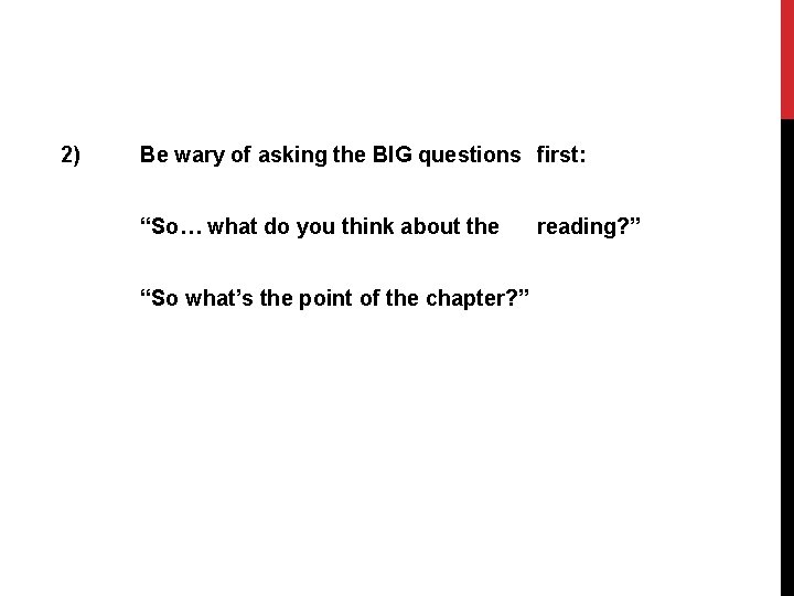 2) Be wary of asking the BIG questions first: “So… what do you think