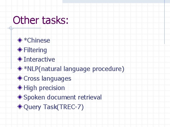 Other tasks: *Chinese Filtering Interactive *NLP(natural language procedure) Cross languages High precision Spoken document